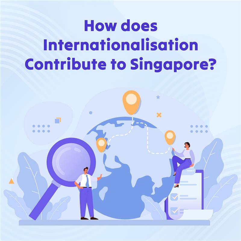 Let Us Explain How Does Internationalisation Contribute to Singapore